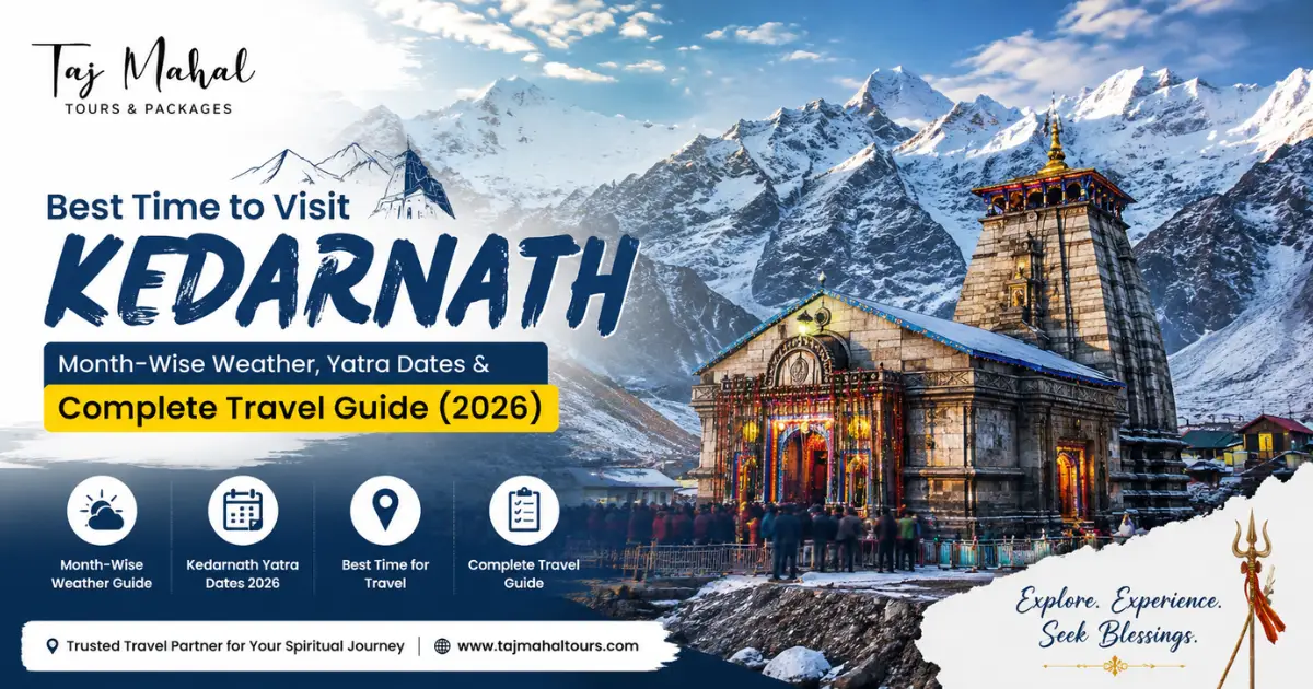Best Time to Visit Kedarnath: Month-Wise Weather, Yatra Dates & Complete Travel Guide (2026)