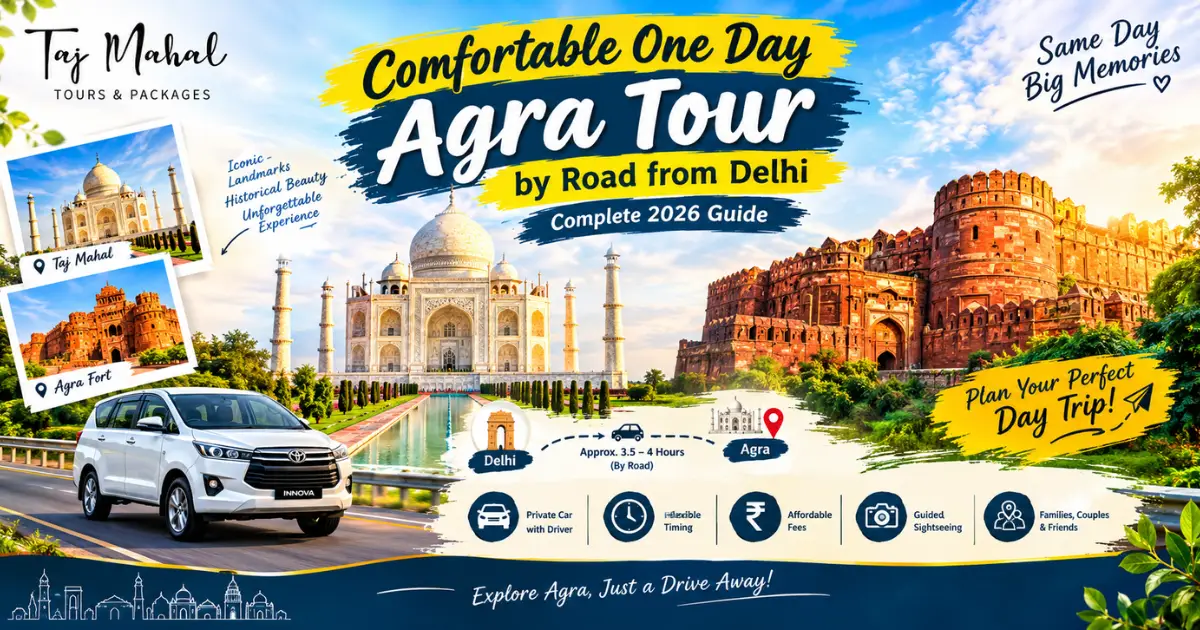 Comfortable one day Agra tour by road from Delhi featuring the Taj Mahal, Agra Fort, private car transportation, and a complete 2026 travel guide.