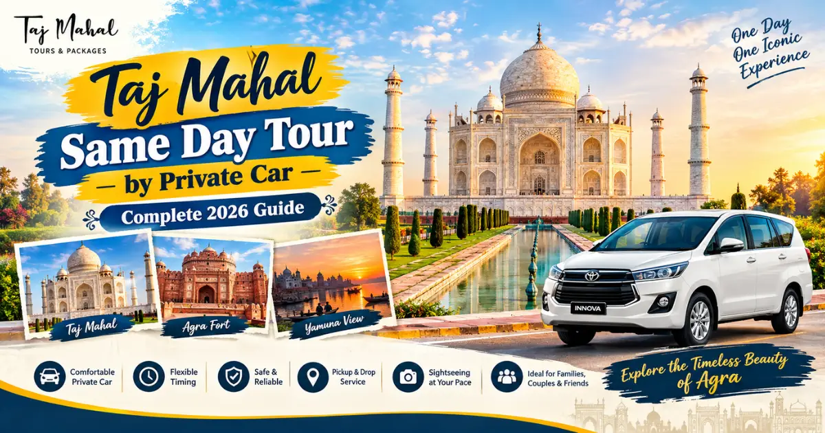 Taj Mahal Same Day Tour by Private Car featuring the Taj Mahal, Agra Fort, Yamuna River sunset, and a comfortable private car for a one-day Agra tour in 2026.